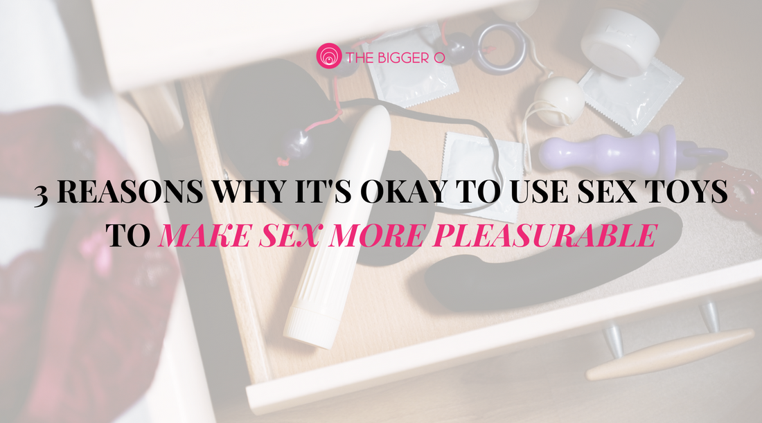 3 Reasons Why It's Okay to Use Sex Toys to Make Sex More Pleasurable